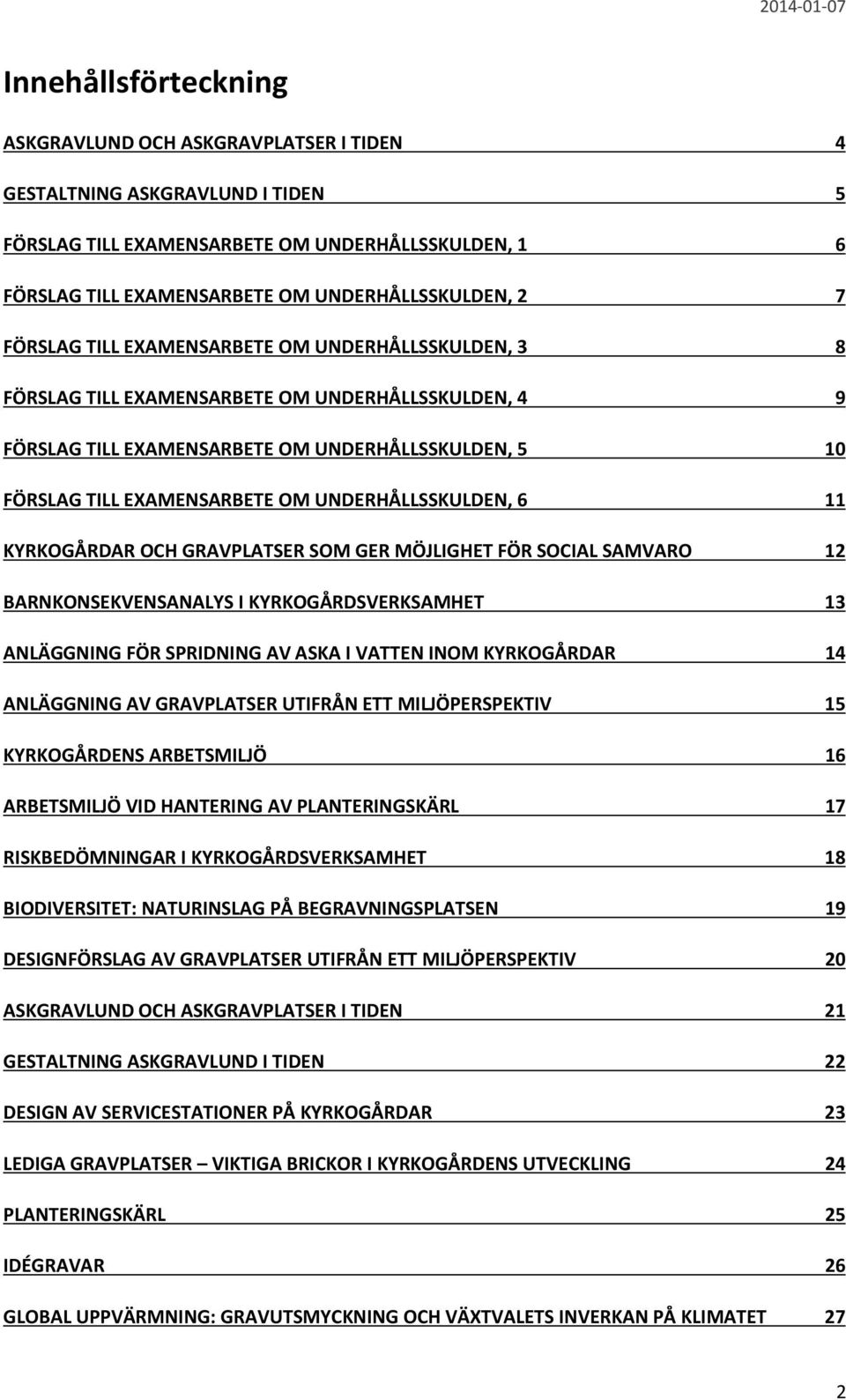 UNDERHÅLLSSKULDEN, 6 11 KYRKOGÅRDAR OCH GRAVPLATSER SOM GER MÖJLIGHET FÖR SOCIAL SAMVARO 12 BARNKONSEKVENSANALYS I KYRKOGÅRDSVERKSAMHET 13 ANLÄGGNING FÖR SPRIDNING AV ASKA I VATTEN INOM KYRKOGÅRDAR