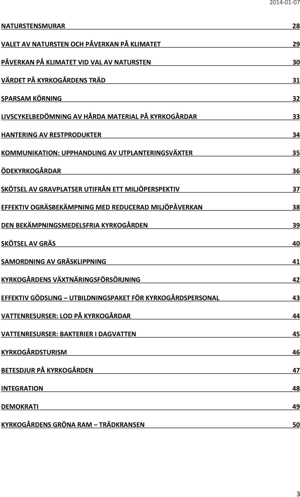 MED REDUCERAD MILJÖPÅVERKAN 38 DEN BEKÄMPNINGSMEDELSFRIA KYRKOGÅRDEN 39 SKÖTSEL AV GRÄS 40 SAMORDNING AV GRÄSKLIPPNING 41 KYRKOGÅRDENS VÄXTNÄRINGSFÖRSÖRJNING 42 EFFEKTIV GÖDSLING UTBILDNINGSPAKET FÖR