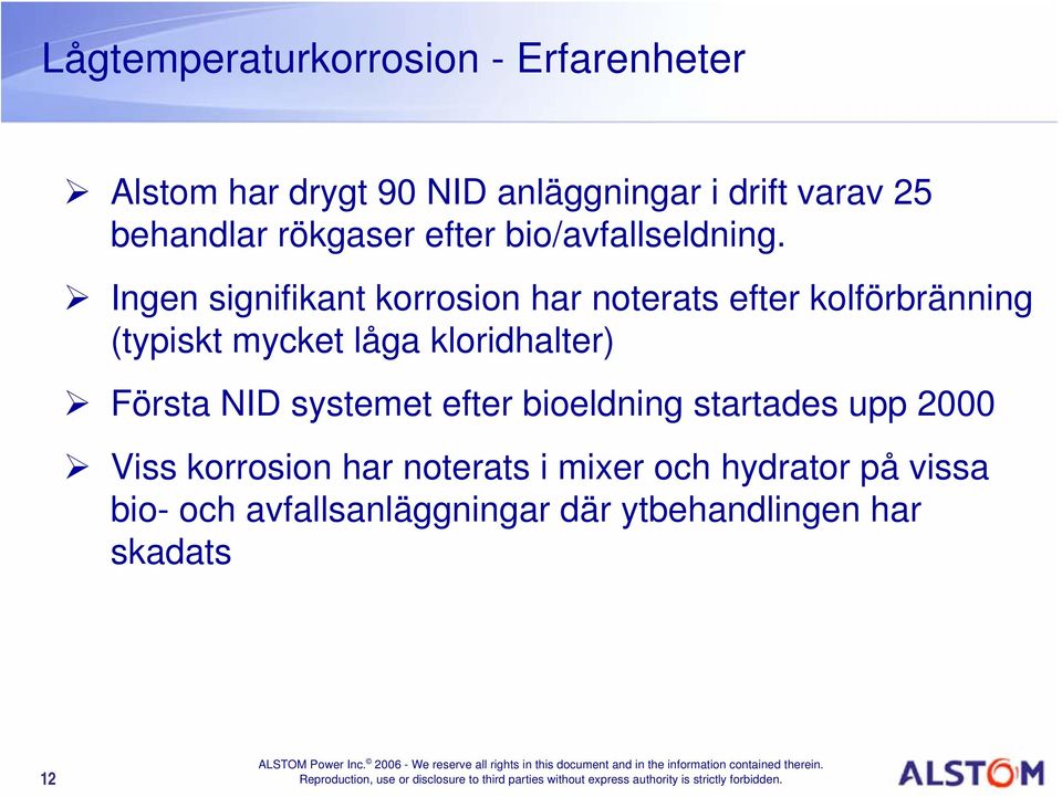 Ingen signifikant korrosion har noterats efter kolförbränning (typiskt mycket låga kloridhalter)