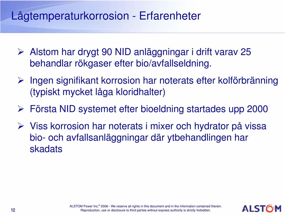 Ingen signifikant korrosion har noterats efter kolförbränning (typiskt mycket låga kloridhalter)