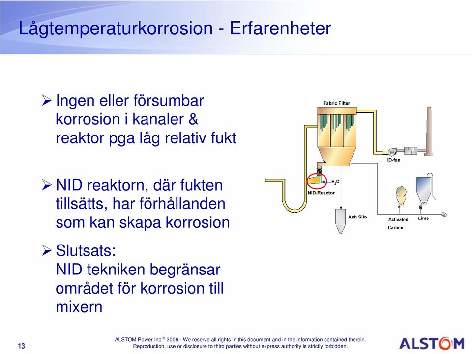 där fukten tillsätts, har förhållanden som kan skapa korrosion