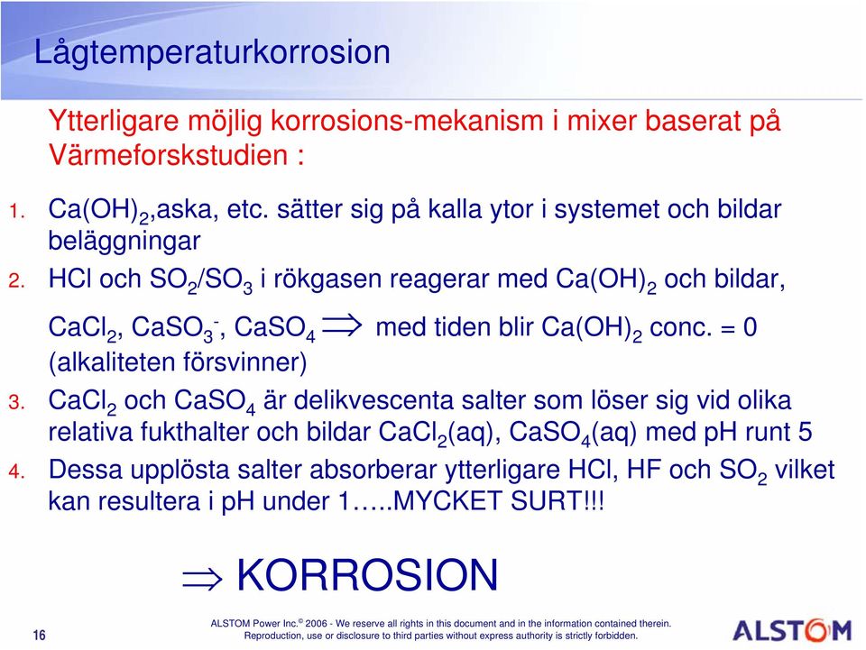 HCl och SO 2 /SO 3 i rökgasen reagerar med Ca(OH) 2 och bildar, CaCl 2, CaSO 3 -, CaSO 4 med tiden blir Ca(OH) 2 conc. = 0 (alkaliteten försvinner) 3.