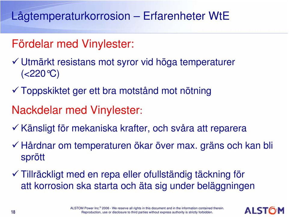 mekaniska krafter, och svåra att reparera Hårdnar om temperaturen ökar över max.