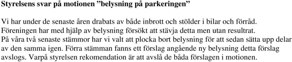 På våra två senaste stämmor har vi valt att plocka bort belysning för att sedan sätta upp delar av den samma igen.