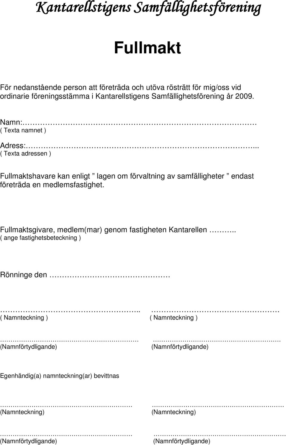 .. ( Texta adressen ) Fullmaktshavare kan enligt lagen om förvaltning av samfälligheter endast företräda en medlemsfastighet.