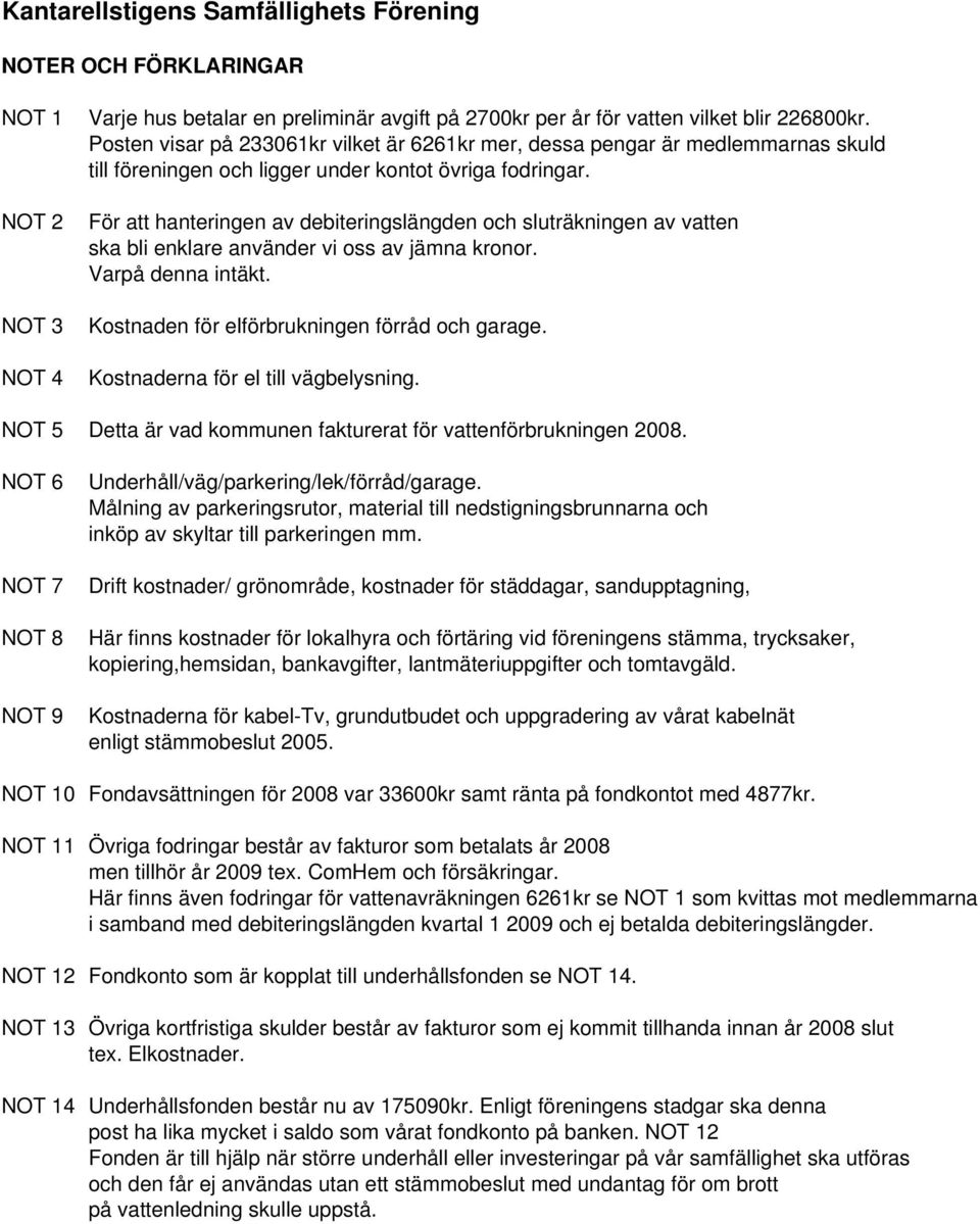 För att hanteringen av debiteringslängden och sluträkningen av vatten ska bli enklare använder vi oss av jämna kronor. Varpå denna intäkt. Kostnaden för elförbrukningen förråd och garage.