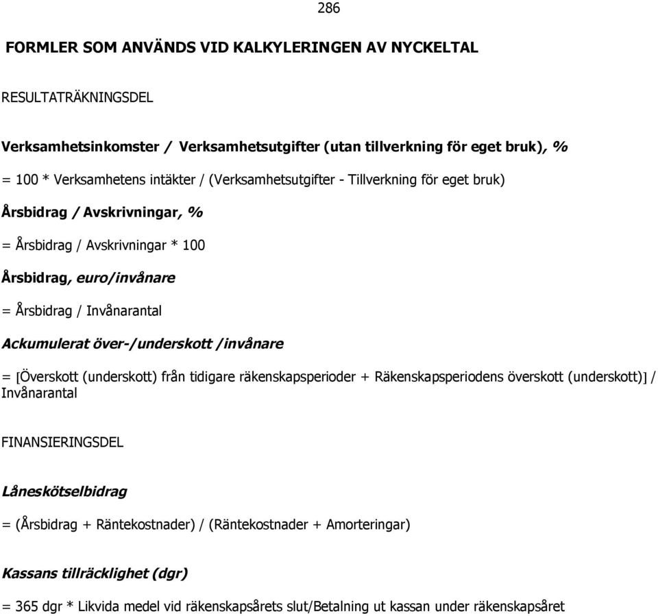 Ackumulerat över-/underskott /invånare = Överskott (underskott) från tidigare räkenskapsperioder + Räkenskapsperiodens överskott (underskott) / Invånarantal FINANSIERINGSDEL