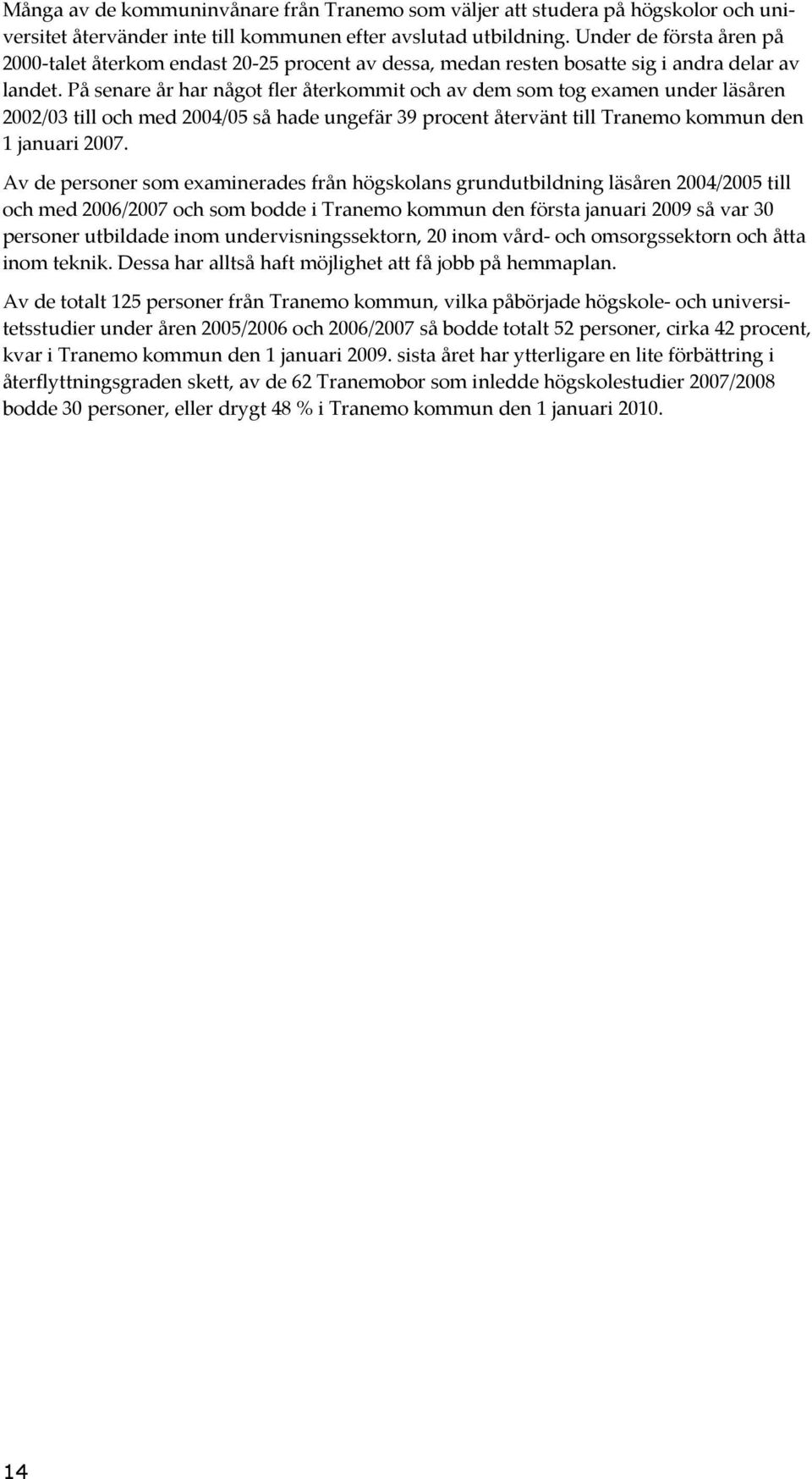 På senare år har något fler återkommit och av dem som tog examen under läsåren 2002/03 till och med 2004/05 så hade ungefär 39 procent återvänt till Tranemo kommun den 1 januari 2007.