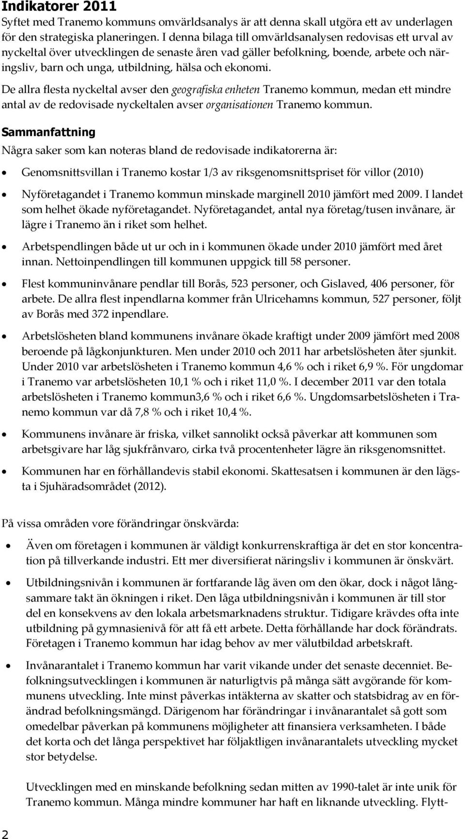 ekonomi. De allra flesta nyckeltal avser den geografiska enheten Tranemo kommun, medan ett mindre antal av de redovisade nyckeltalen avser organisationen Tranemo kommun.