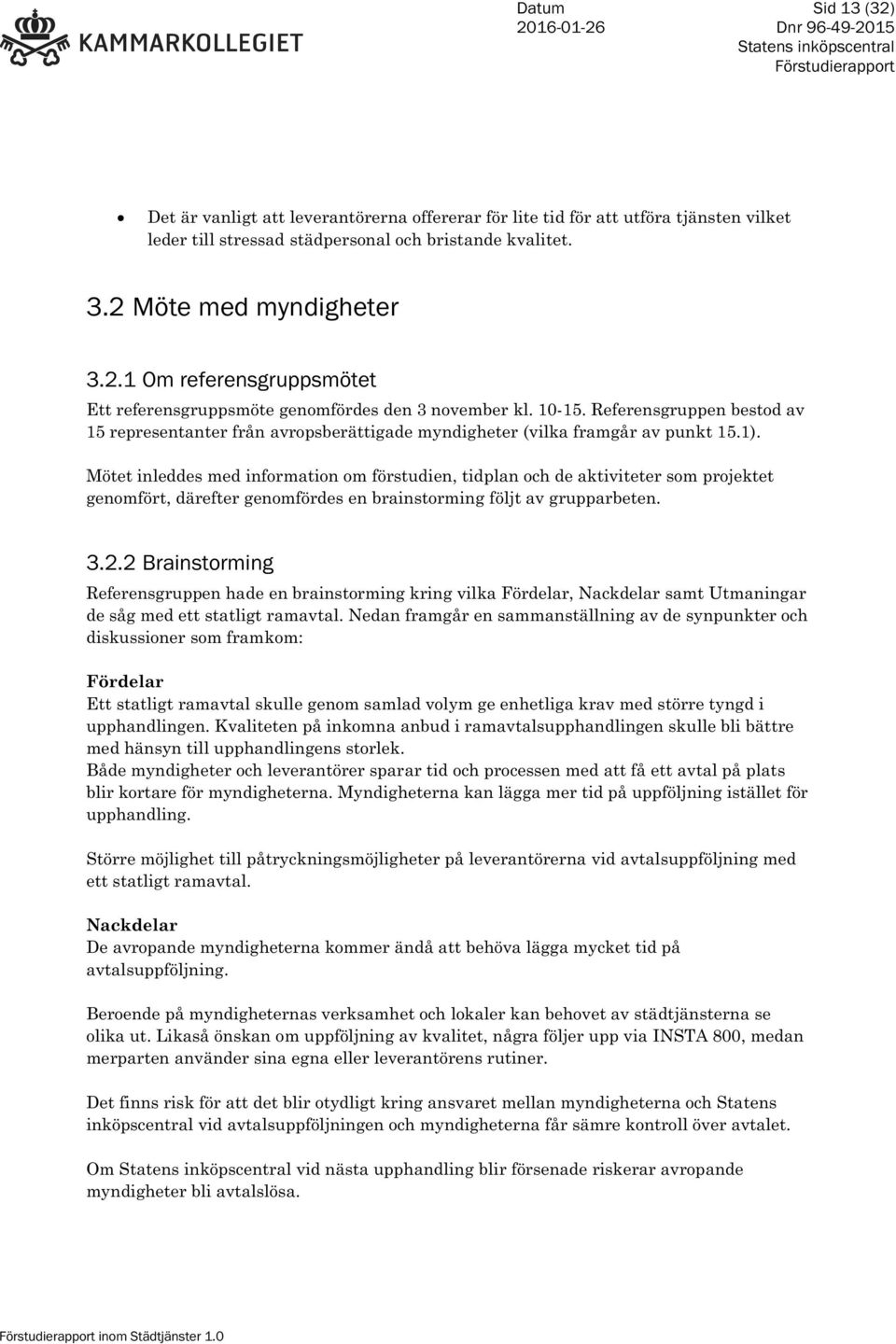 Mötet inleddes med information om förstudien, tidplan och de aktiviteter som projektet genomfört, därefter genomfördes en brainstorming följt av grupparbeten. 3.2.