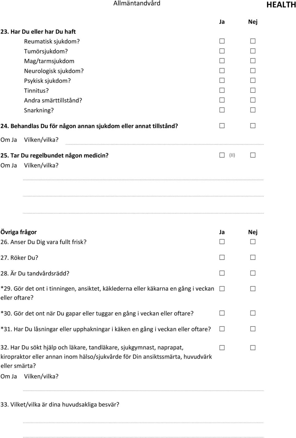 Röker Du? 28. Är Du tandvårdsrädd? *29. Gör det ont i tinningen, ansiktet, käklederna eller käkarna en gång i veckan eller oftare? *30.
