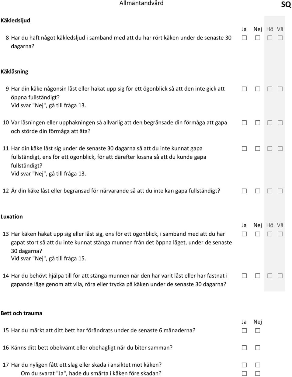 10 Var låsningen eller upphakningen så allvarlig att den begränsade din förmåga att gapa och störde din förmåga att äta?