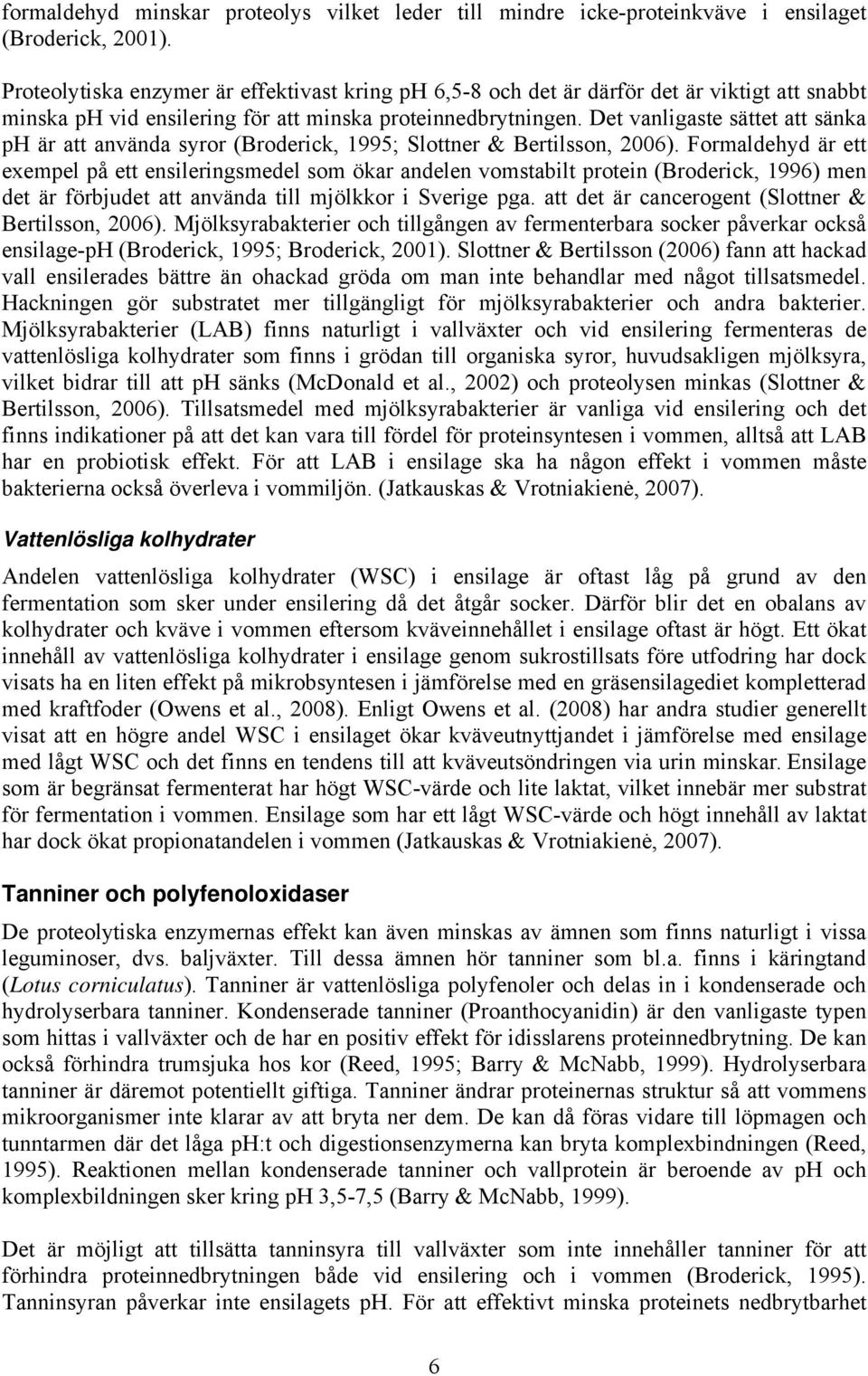 Det vanligaste sättet att sänka ph är att använda syror (Broderick, 1995; Slottner & Bertilsson, 2006).