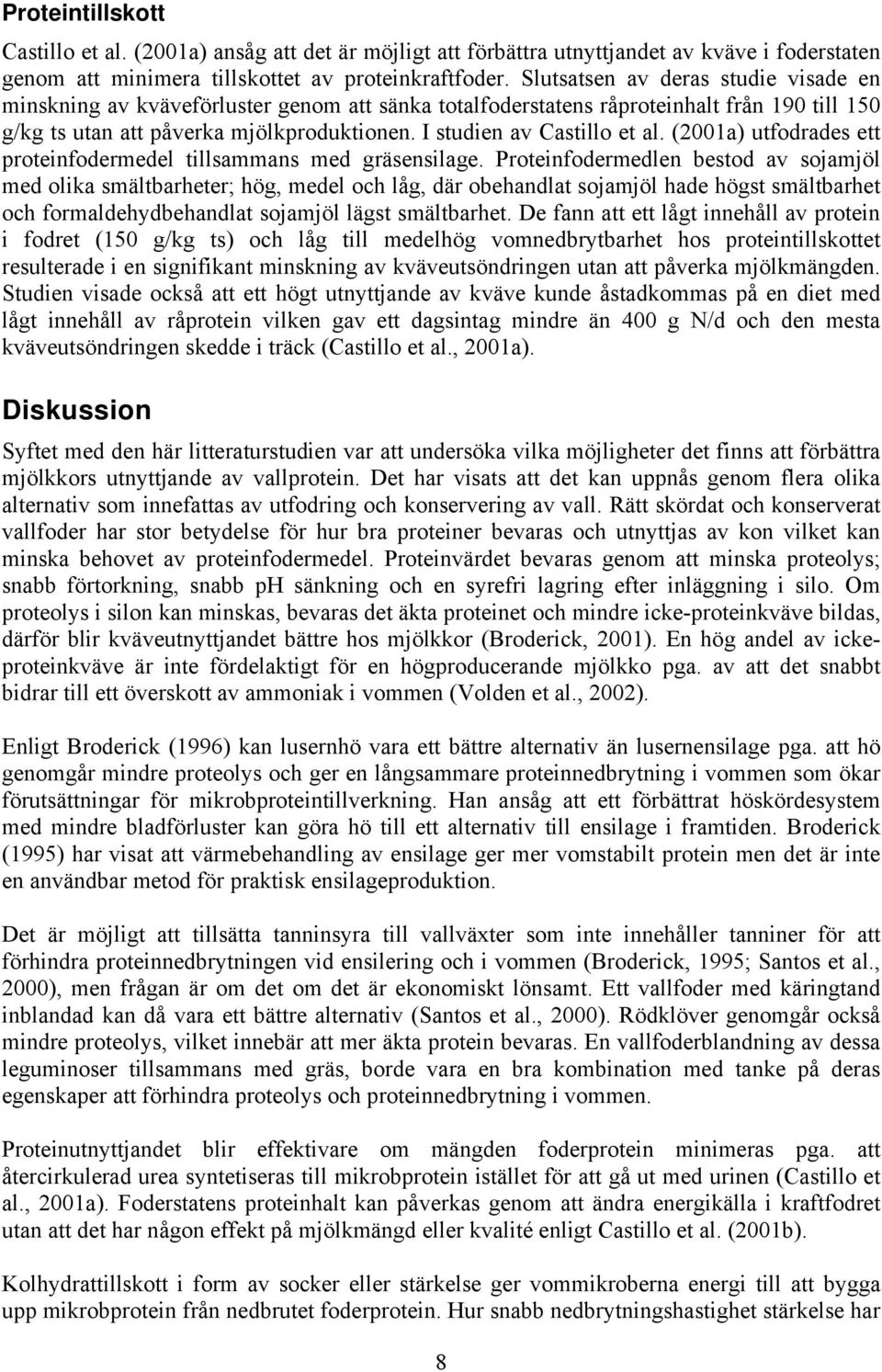 I studien av Castillo et al. (2001a) utfodrades ett proteinfodermedel tillsammans med gräsensilage.