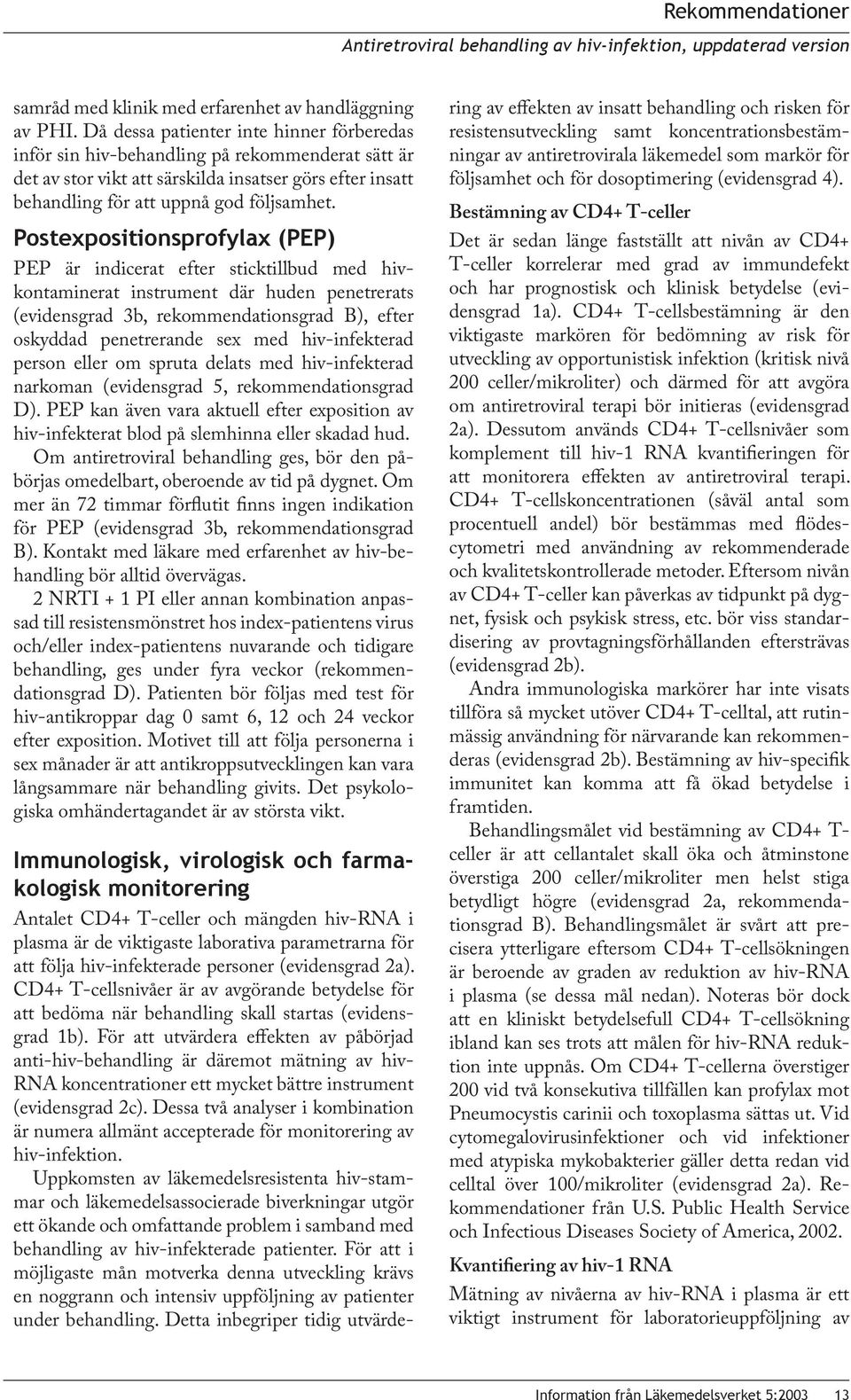 Postexpositionsprofylax (PEP) PEP är indicerat efter sticktillbud med hivkontaminerat instrument där huden penetrerats (evidensgrad 3b, rekommendationsgrad B), efter oskyddad penetrerande sex med