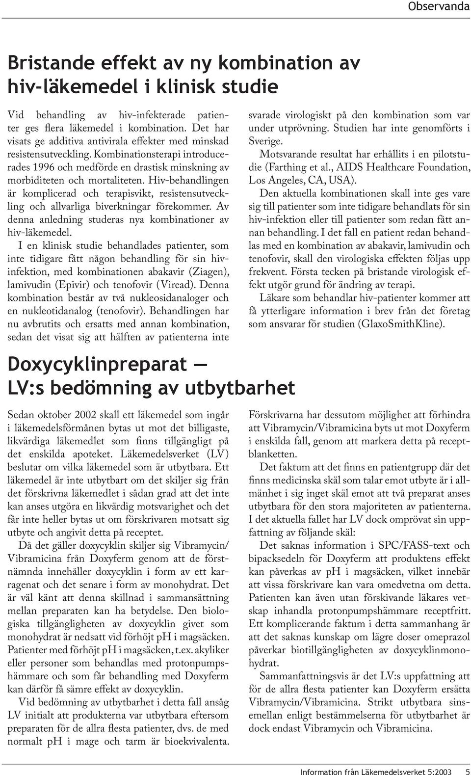 Hiv-behandlingen är komplicerad och terapisvikt, resistensutveckling och allvarliga biverkningar förekommer. Av denna anledning studeras nya kombinationer av hiv-läkemedel.
