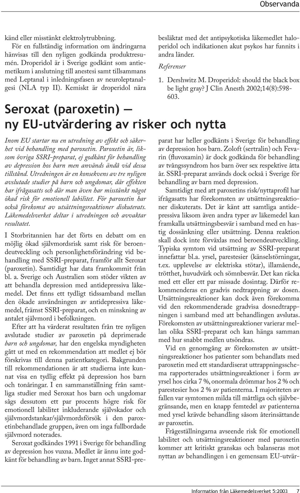 SSRI-preparat används dock också i Sverige för behandling av barn med depression. Samtidigt med att paroxetins risk/nyttaprofil har ifrågasatts har förekomsten av utsättningsreaktioner diskuterats.