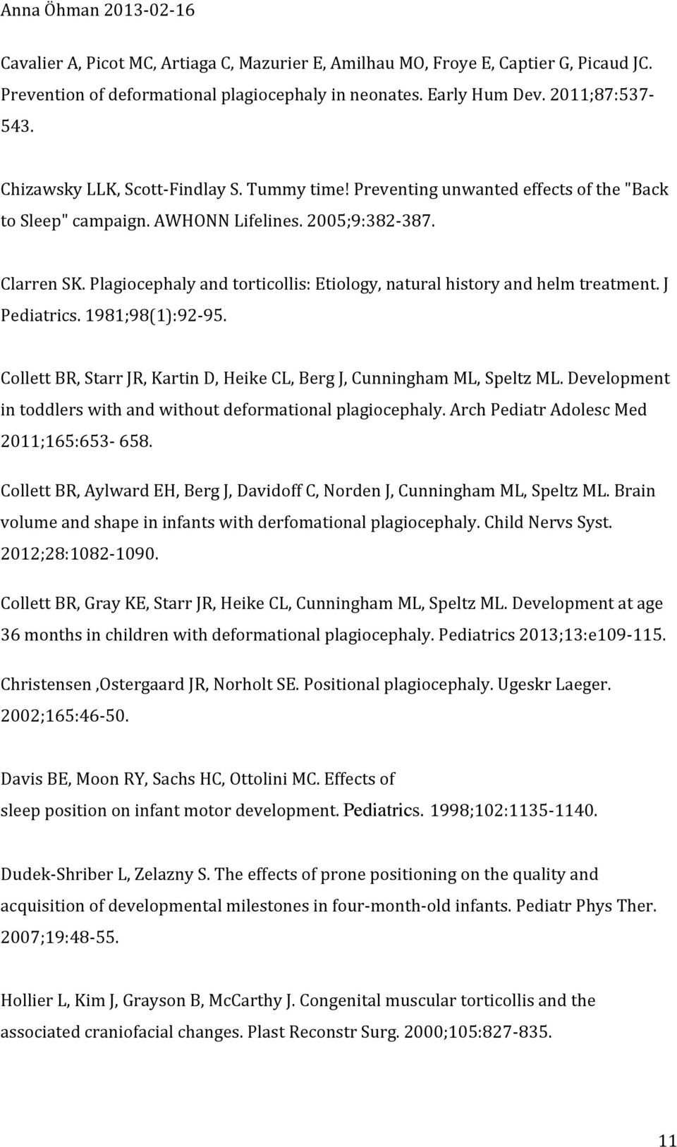 Plagiocephaly and torticollis: Etiology, natural history and helm treatment. J Pediatrics. 1981;98(1):92-95. Collett BR, Starr JR, Kartin D, Heike CL, Berg J, Cunningham ML, Speltz ML.