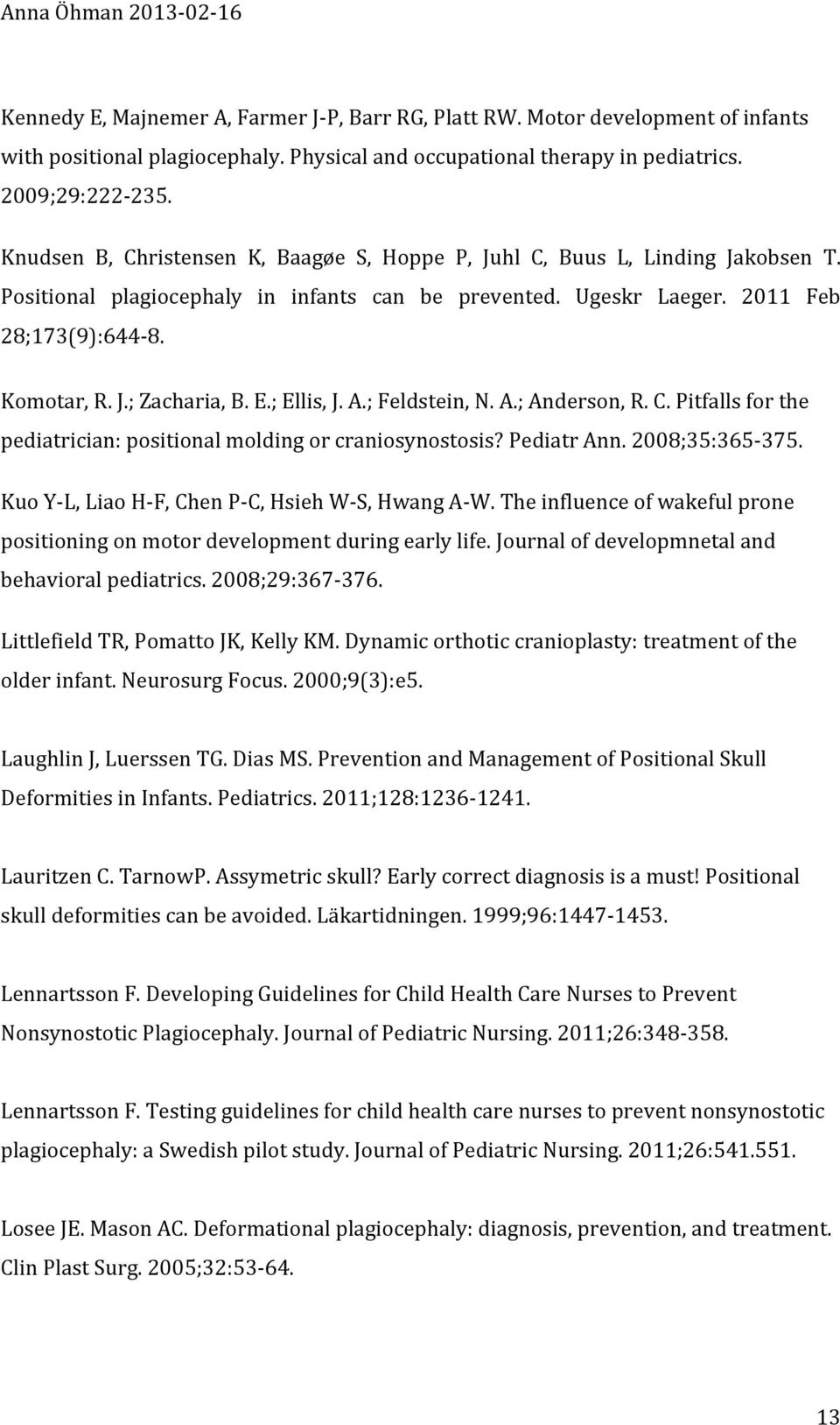 E.; Ellis, J. A.; Feldstein, N. A.; Anderson, R. C. Pitfalls for the pediatrician: positional molding or craniosynostosis? Pediatr Ann. 2008;35:365-375.