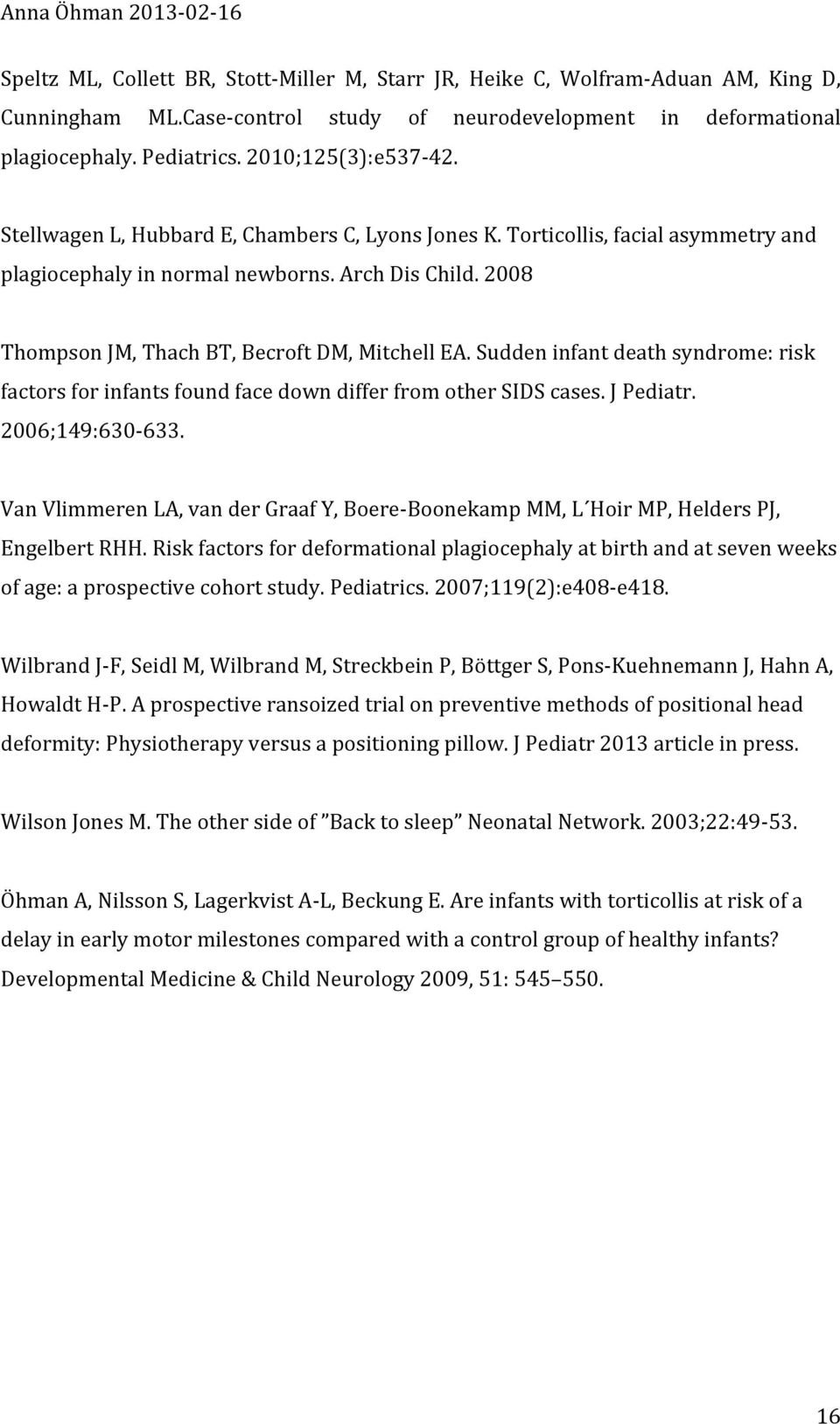 2008 Thompson JM, Thach BT, Becroft DM, Mitchell EA. Sudden infant death syndrome: risk factors for infants found face down differ from other SIDS cases. J Pediatr. 2006;149:630-633.