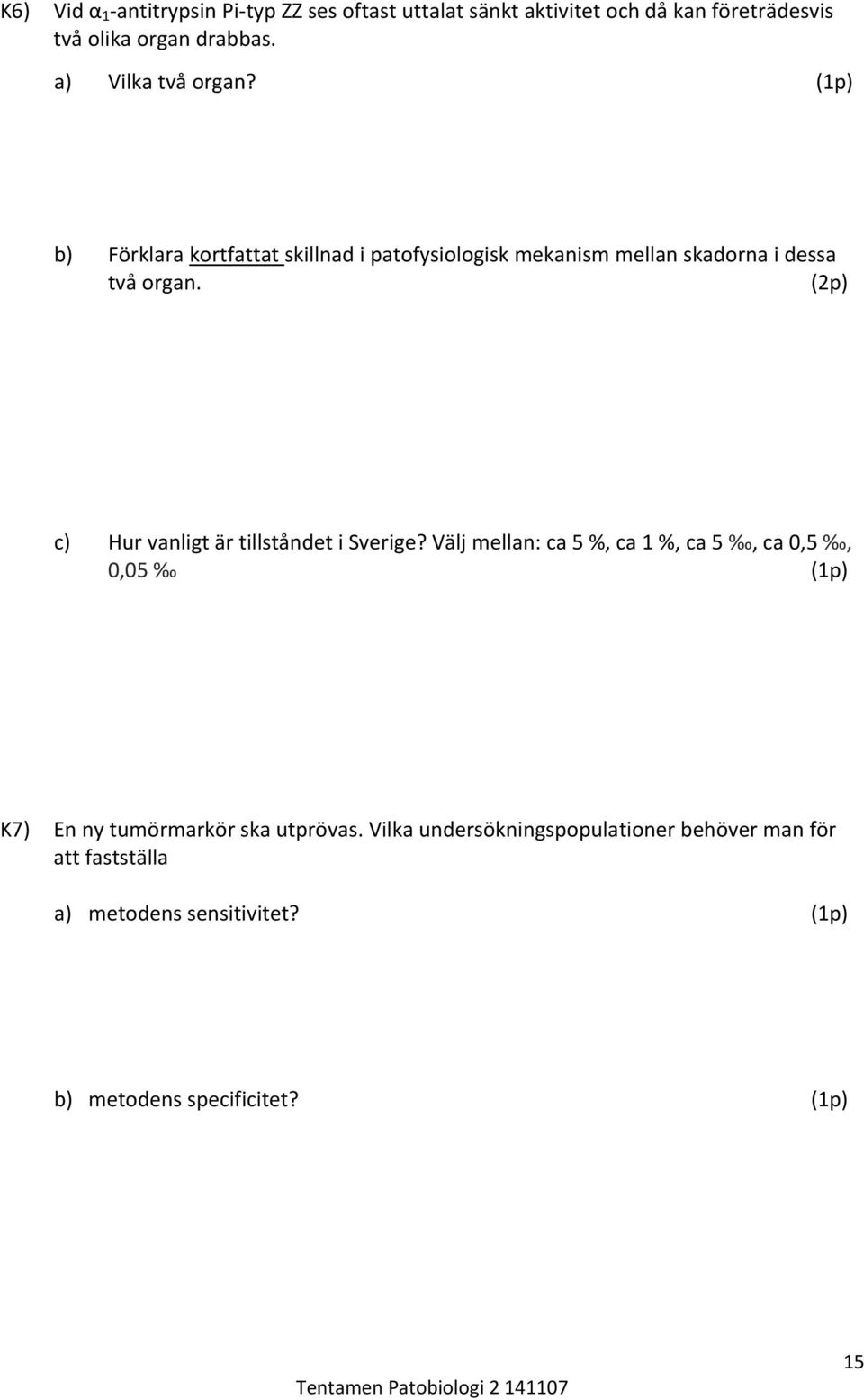 (2p) c) Hur vanligt är tillståndet i Sverige?