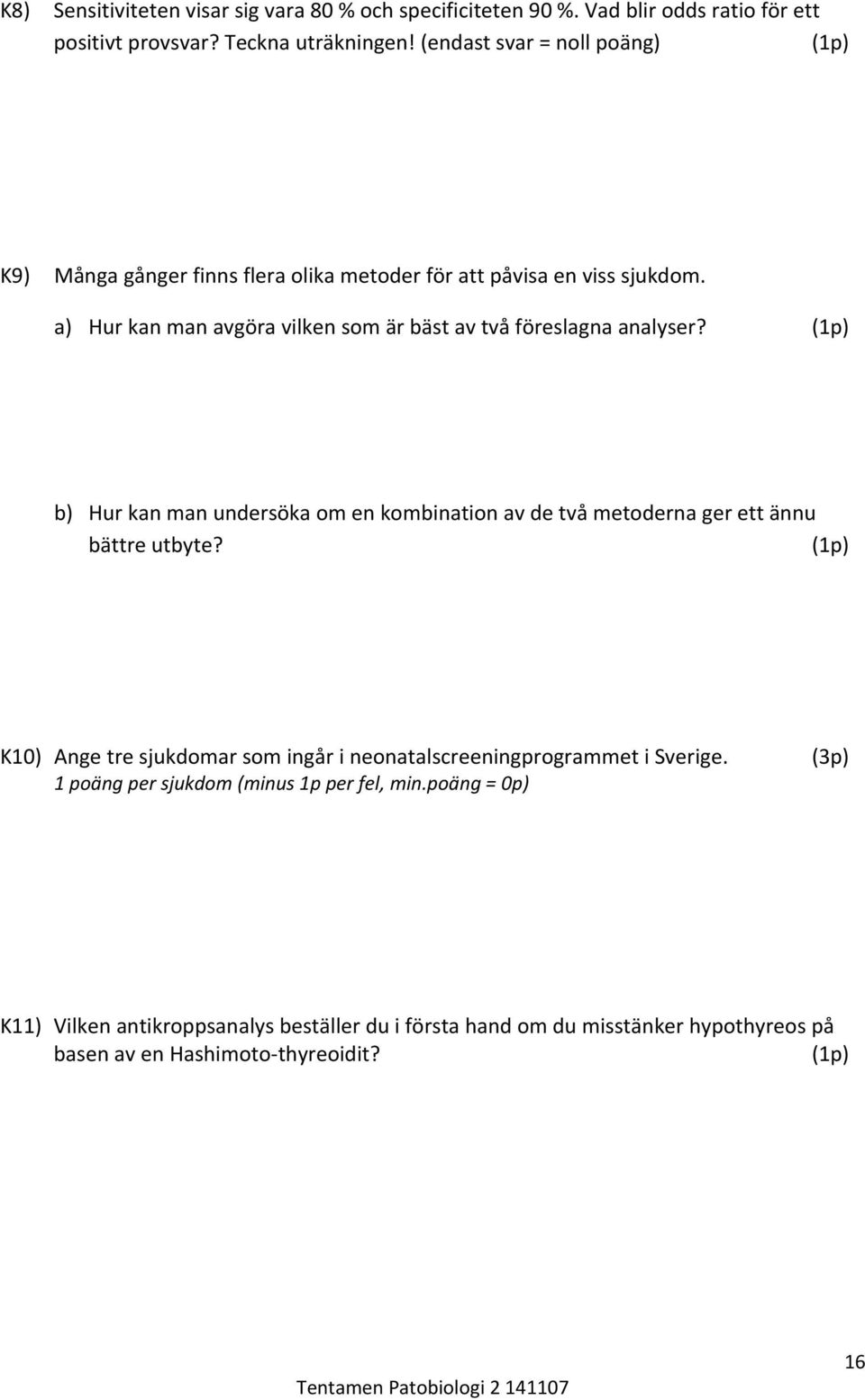 a) Hur kan man avgöra vilken som är bäst av två föreslagna analyser? b) Hur kan man undersöka om en kombination av de två metoderna ger ett ännu bättre utbyte?