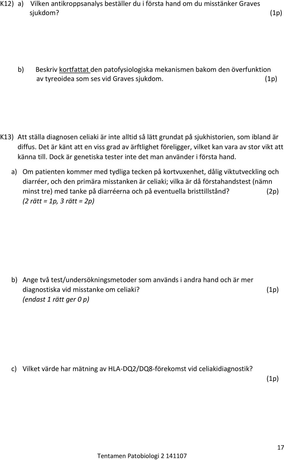 K13) Att ställa diagnosen celiaki är inte alltid så lätt grundat på sjukhistorien, som ibland är diffus.