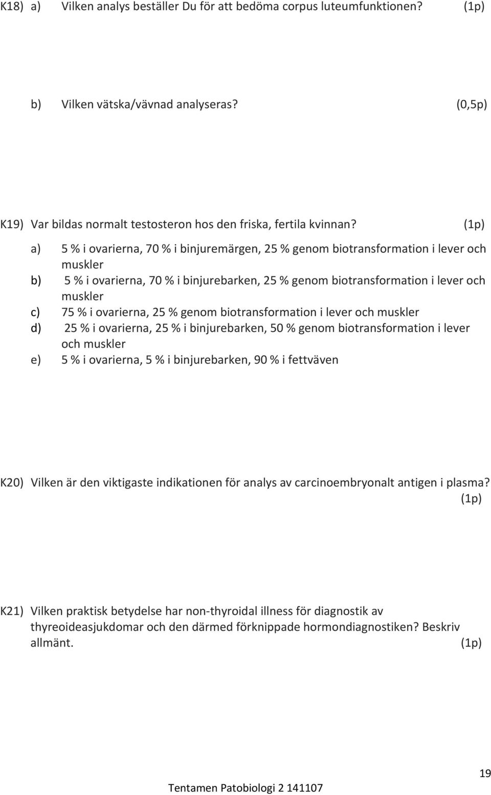 ovarierna, 25 % genom biotransformation i lever och muskler d) 25 % i ovarierna, 25 % i binjurebarken, 50 % genom biotransformation i lever och muskler e) 5 % i ovarierna, 5 % i binjurebarken, 90 % i