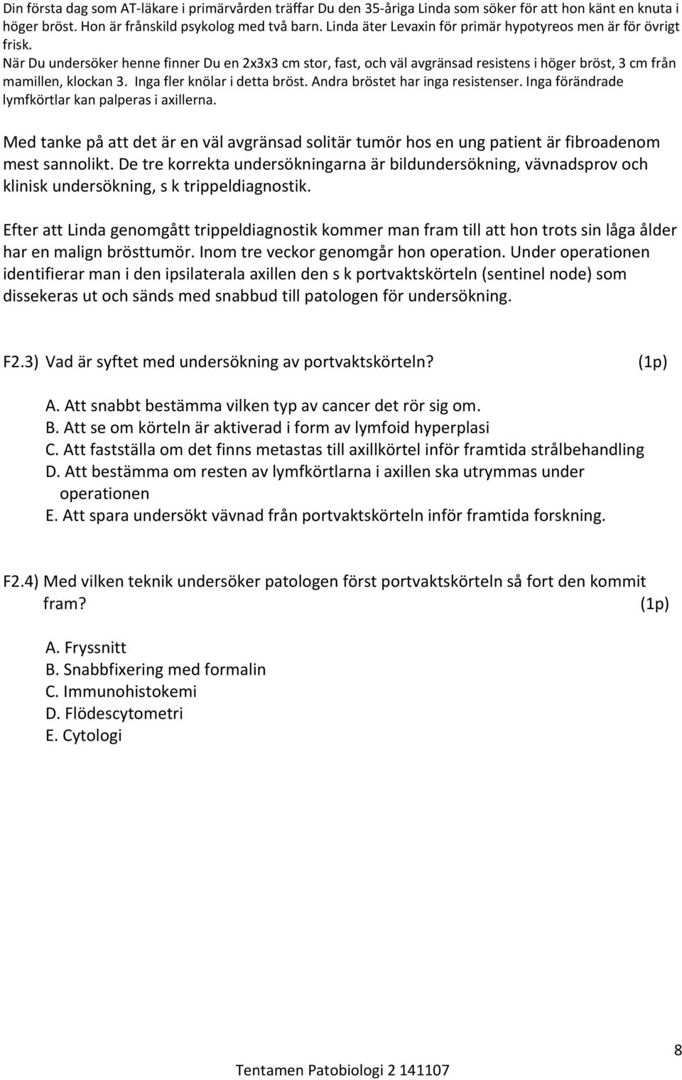 Inga fler knölar i detta bröst. Andra bröstet har inga resistenser. Inga förändrade lymfkörtlar kan palperas i axillerna.