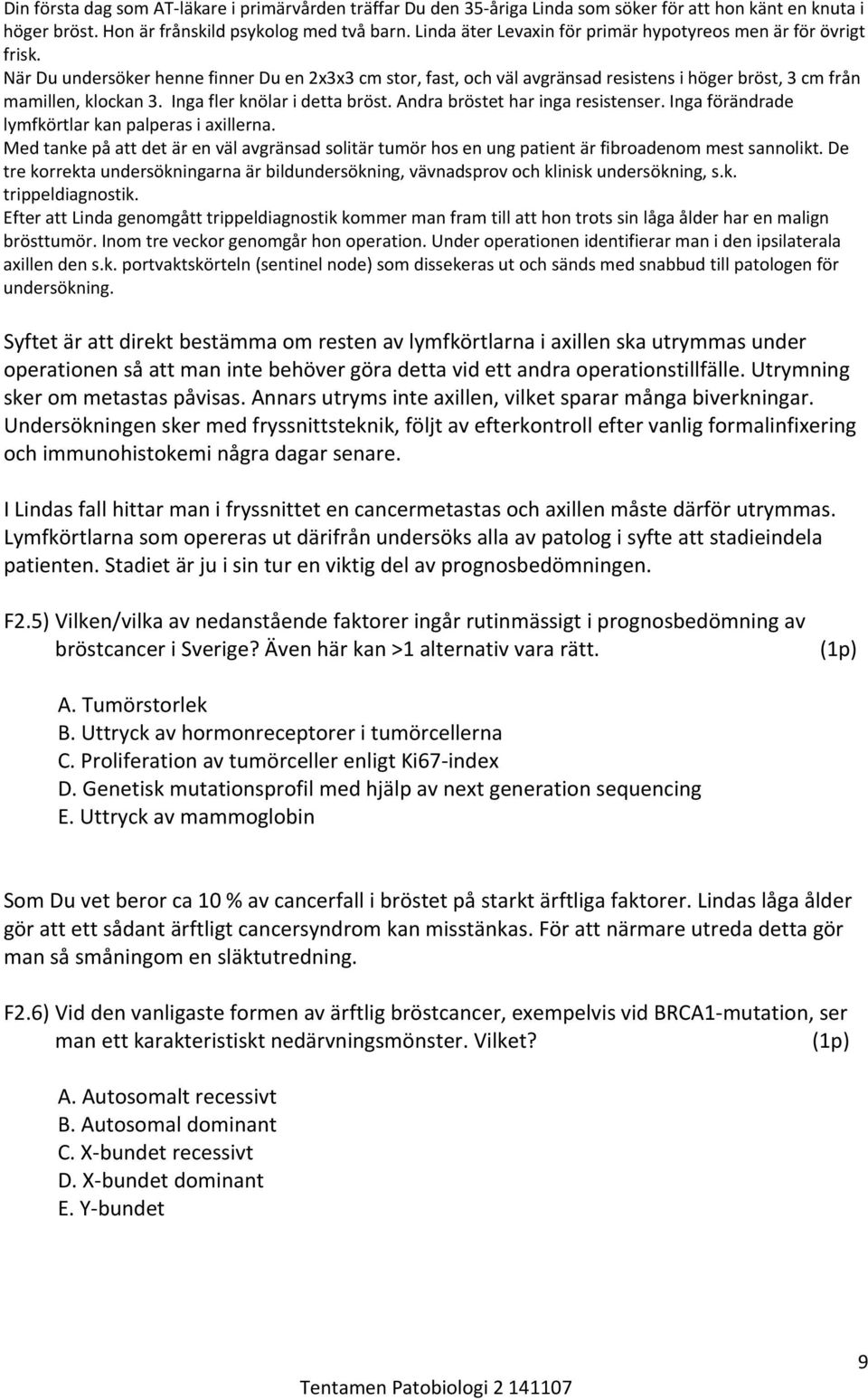 Inga fler knölar i detta bröst. Andra bröstet har inga resistenser. Inga förändrade lymfkörtlar kan palperas i axillerna.