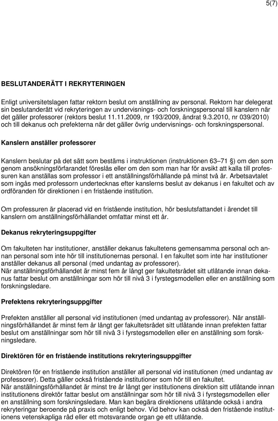 2009, ändrat 9.3.2010, nr 039/2010) och till dekanus och prefekterna när det gäller övrig undervisnings- och forskningspersonal.