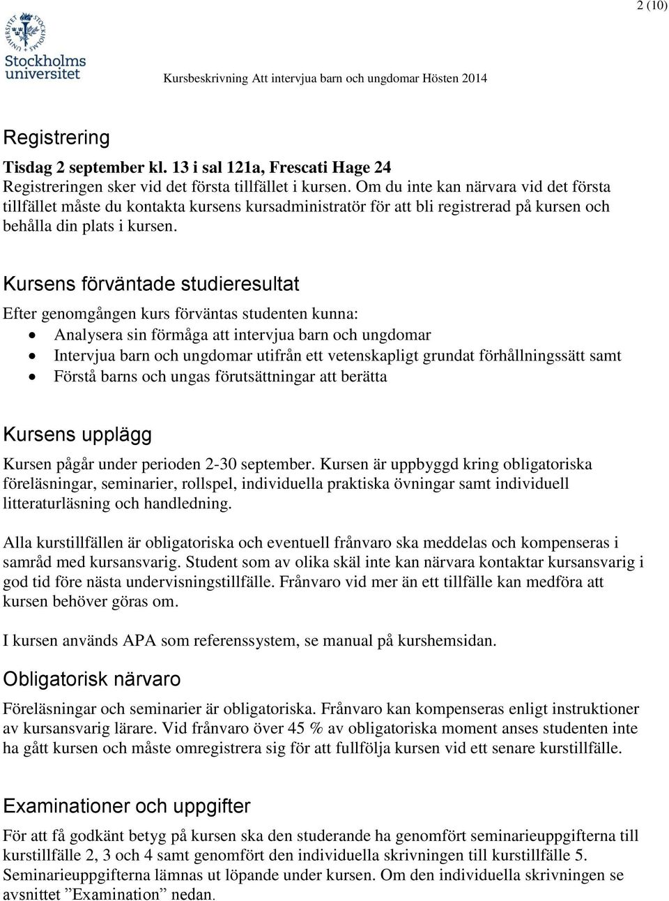 Kursens förväntade studieresultat Efter genomgången kurs förväntas studenten kunna: Analysera sin förmåga att intervjua barn och ungdomar Intervjua barn och ungdomar utifrån ett vetenskapligt grundat