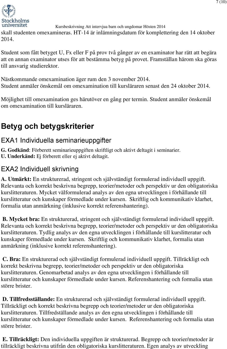 Framställan härom ska göras till ansvarig studierektor. Nästkommande omexamination äger rum den 3 november 2014. Student anmäler önskemål om omexamination till kursläraren senast den 24 oktober 2014.