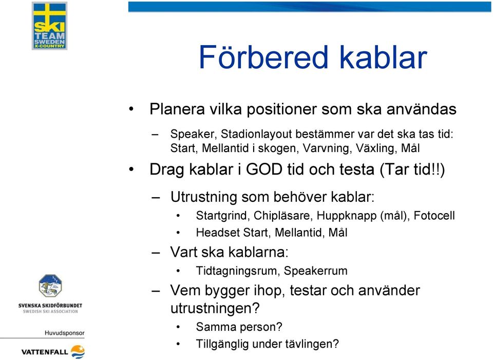 !) Utrustning som behöver kablar: Startgrind, Chipläsare, Huppknapp (mål), Fotocell Headset Start, Mellantid, Mål