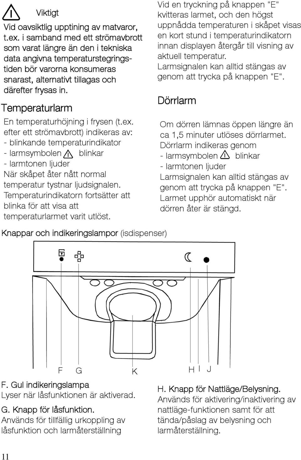 Temperaturlarm En temperaturhöjning i frysen (t.ex.