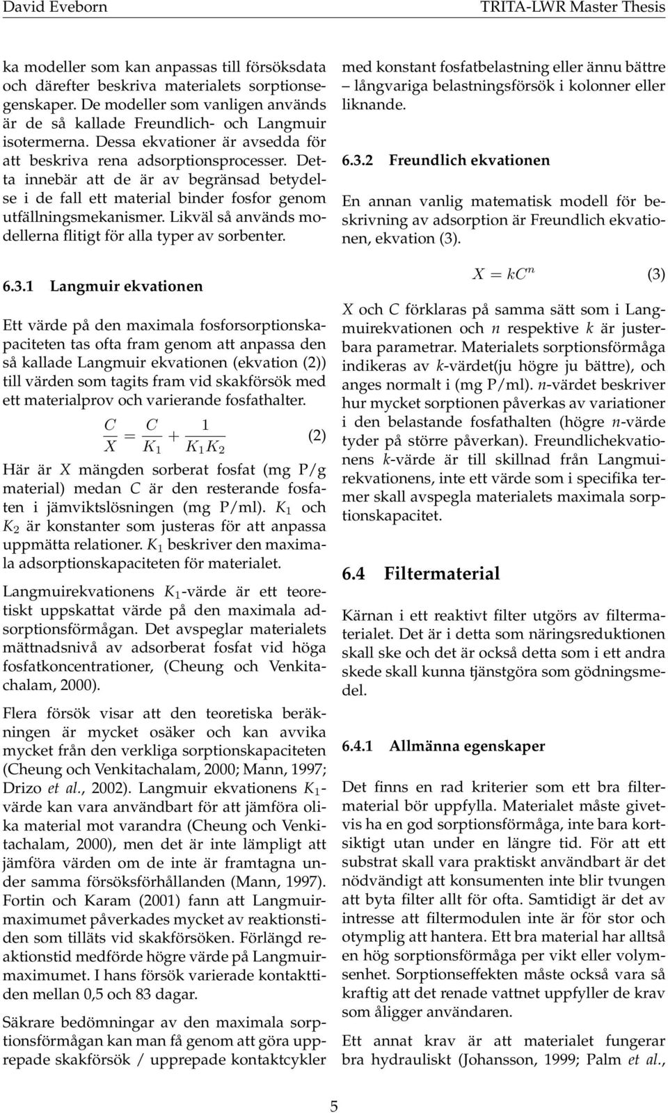 Detta innebär att de är av begränsad betydelse i de fall ett material binder fosfor genom utfällningsmekanismer. Likväl så används modellerna flitigt för alla typer av sorbenter. 6.3.
