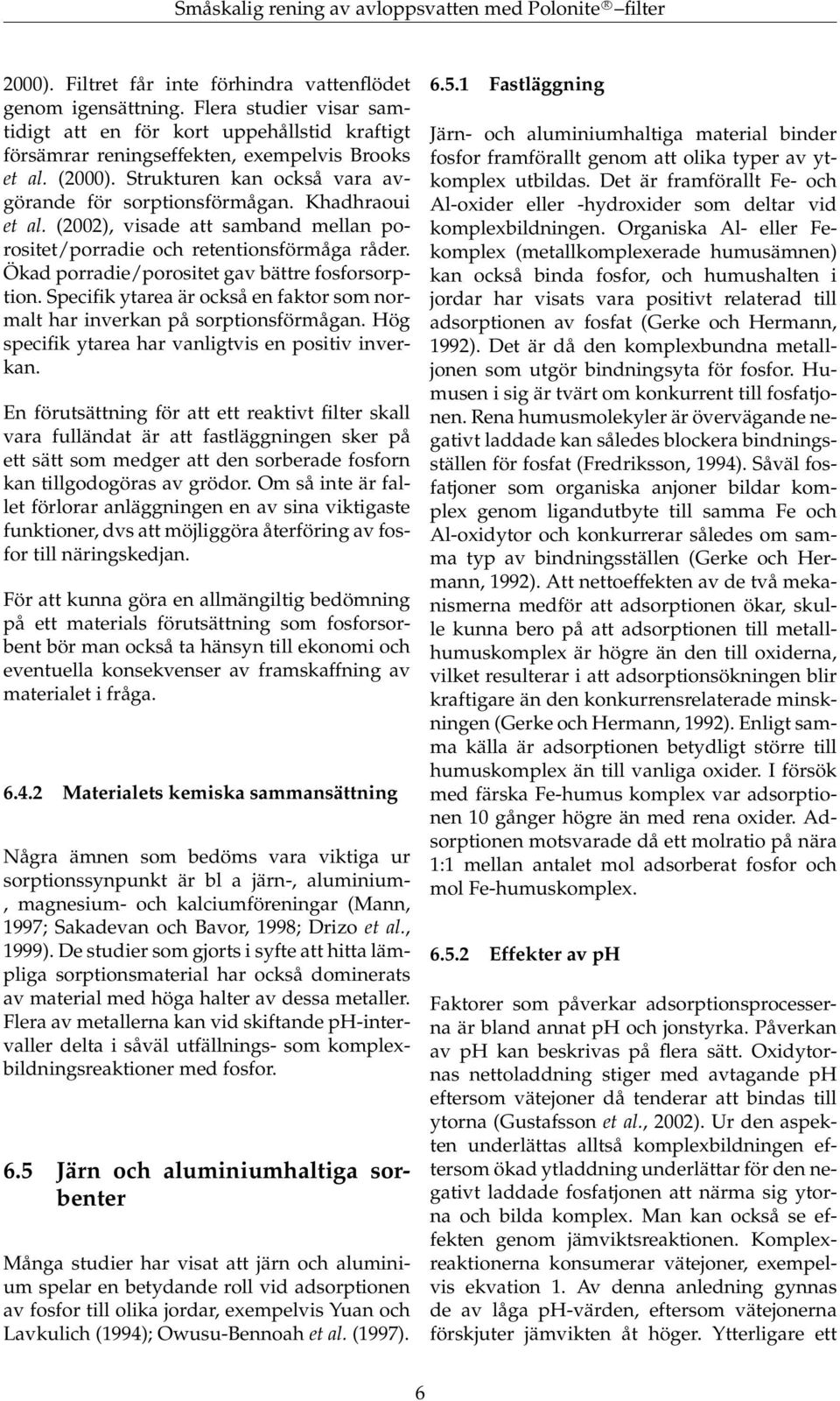 Khadhraoui et al. (2002), visade att samband mellan porositet/porradie och retentionsförmåga råder. Ökad porradie/porositet gav bättre fosforsorption.