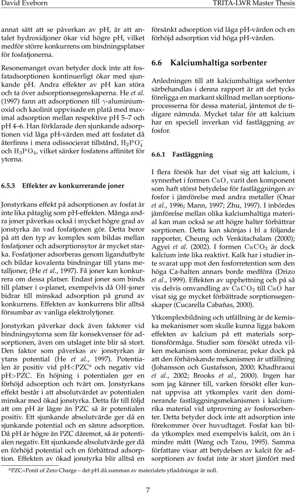 (1997) fann att adsorptionen till γ-aluminiumoxid och kaolinit uppvisade en platå med maximal adsorption mellan respektive ph 5 7 och ph 4 6.