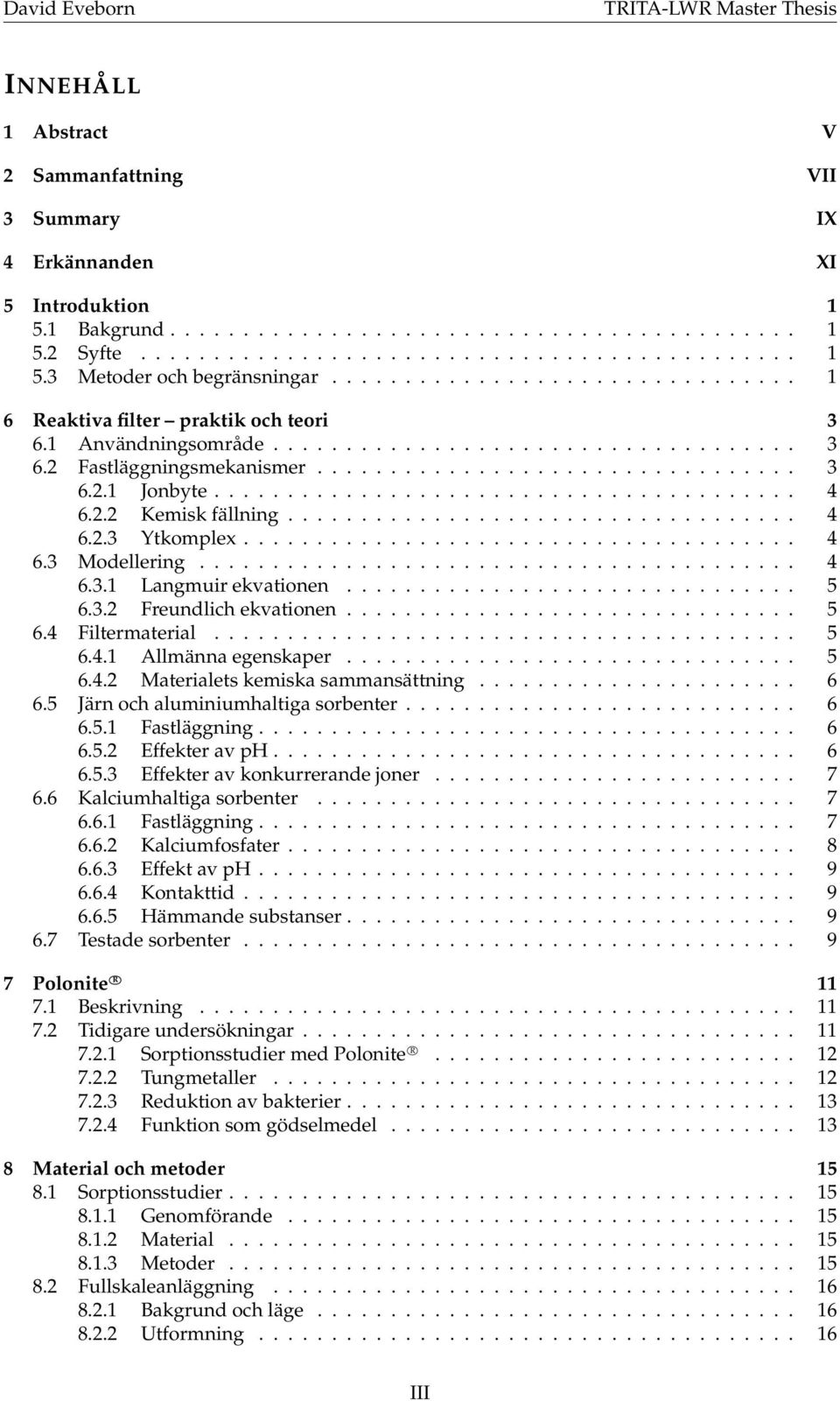 ....................................... 4 6.2.2 Kemisk fällning................................... 4 6.2.3 Ytkomplex...................................... 4 6.3 Modellering......................................... 4 6.3.1 Langmuir ekvationen.