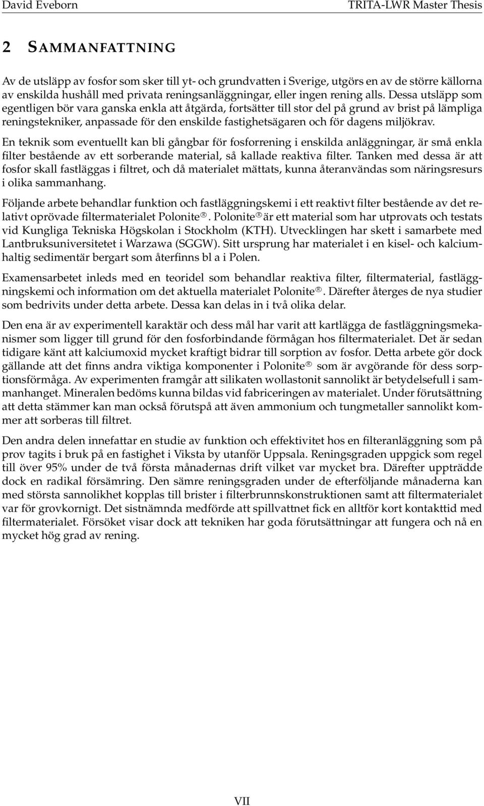 Dessa utsläpp som egentligen bör vara ganska enkla att åtgärda, fortsätter till stor del på grund av brist på lämpliga reningstekniker, anpassade för den enskilde fastighetsägaren och för dagens