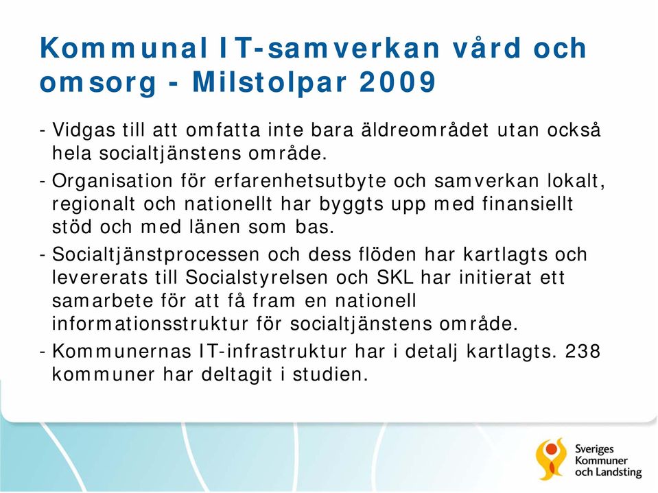 - Socialtjänstprocessen och dess flöden har kartlagts och levererats till Socialstyrelsen och SKL har initierat ett samarbete för att få fram en