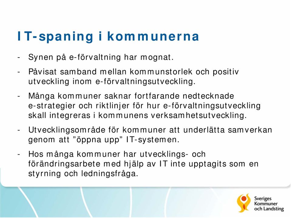 - Många kommuner saknar fortfarande nedtecknade e-strategier och riktlinjer för hur e-förvaltningsutveckling skall integreras i