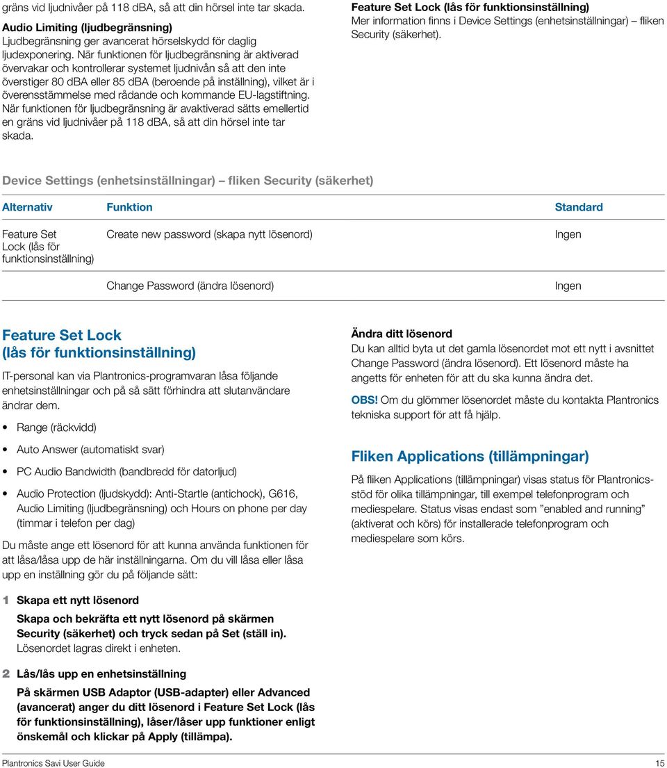 med rådande och kommande EU-lagstiftning. När funktionen för ljudbegränsning är avaktiverad sätts emellertid en gräns vid ljudnivåer på 118 dba, så att din hörsel inte tar skada.