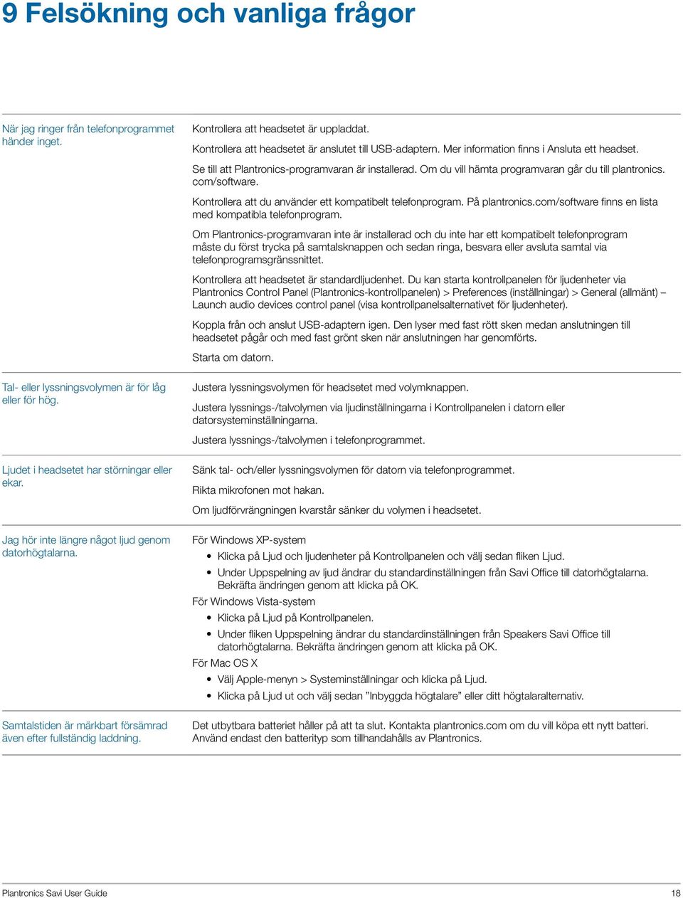 Kontrollera att headsetet är anslutet till USB-adaptern. Mer information finns i Ansluta ett headset. Se till att Plantronics-programvaran är installerad.