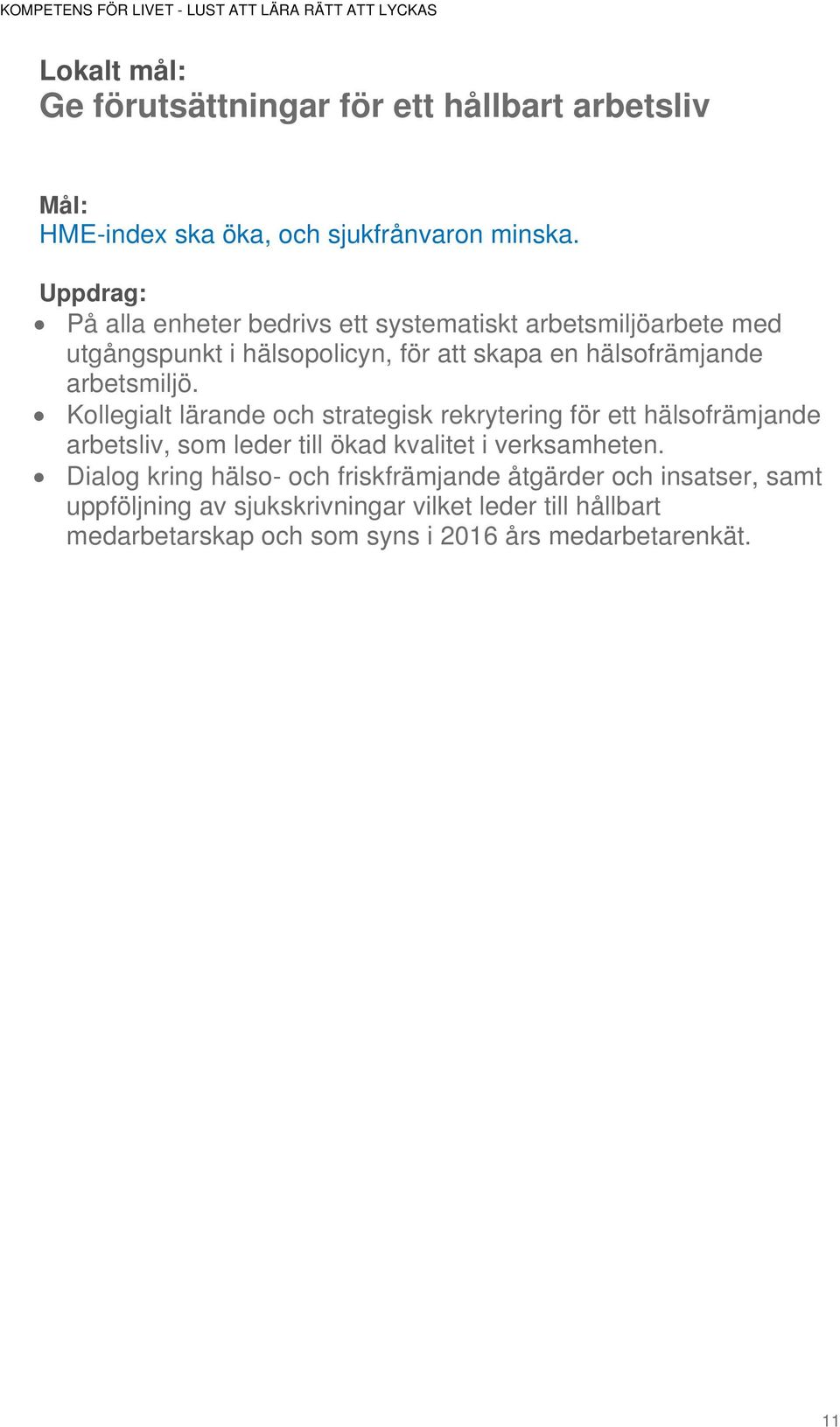 arbetsmiljö. Kollegialt lärande och strategisk rekrytering för ett hälsofrämjande arbetsliv, som leder till ökad kvalitet i verksamheten.