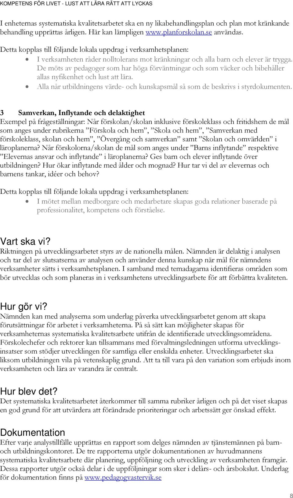 De möts av pedagoger som har höga förväntningar och som väcker och bibehåller allas nyfikenhet och lust att lära. Alla når utbildningens värde- och kunskapsmål så som de beskrivs i styrdokumenten.