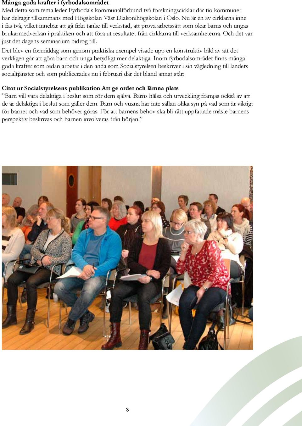 cirklarna till verksamheterna. Och det var just det dagens seminarium bidrog till.