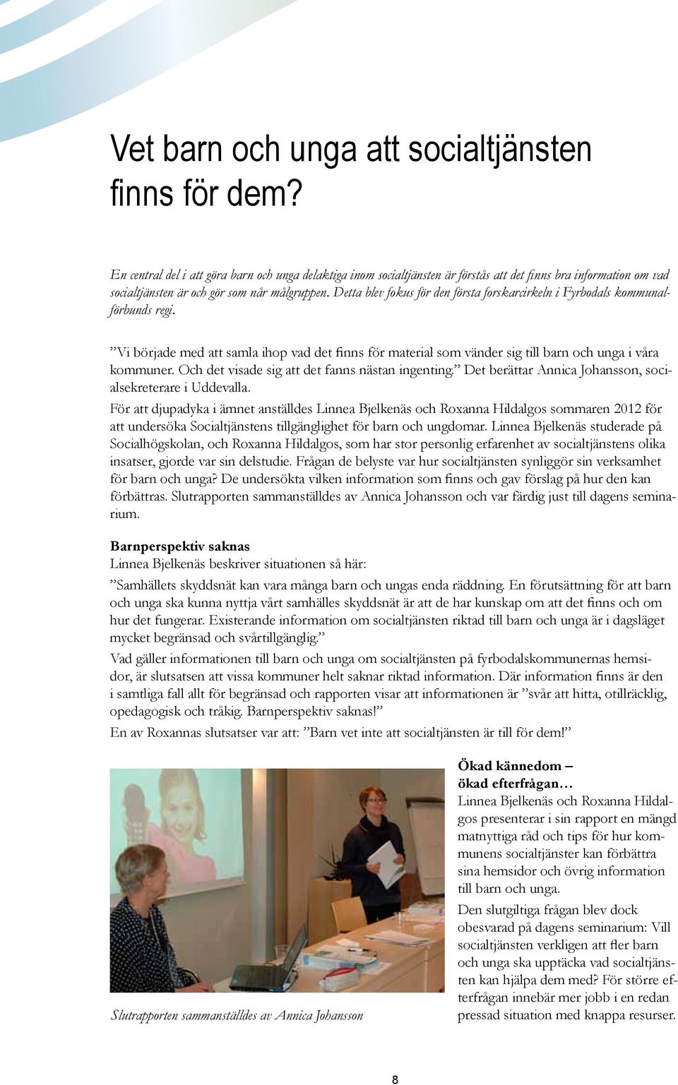 Detta blev fokus för den första forskarcirkeln i Fyrbodals kommunalförbunds regi. Vi började med att samla ihop vad det finns för material som vänder sig till barn och unga i våra kommuner.
