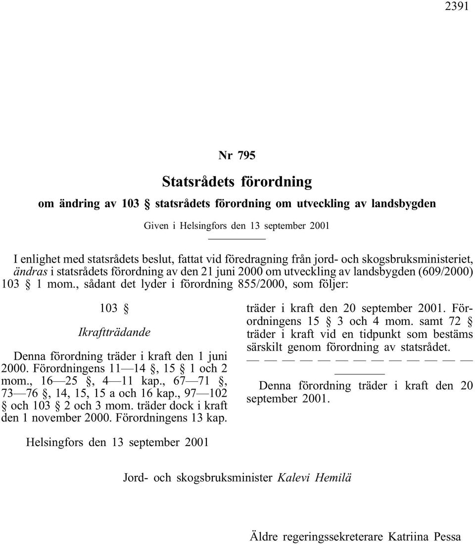 , sådant det lyder i förordning 855/2000, som följer: 103 Ikraftträdande Denna förordning träder i kraft den 1 juni 2000. Förordningens 11 14, 15 1 oc h 2 mom., 16 25, 4 11 kap.
