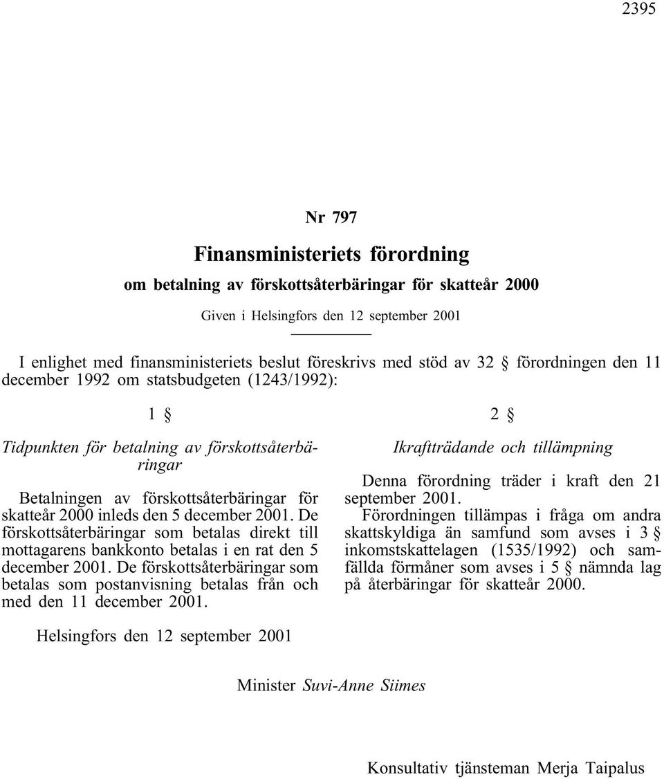 december 2001. De förskottsåterbäringar som betalas direkt till mottagarens bankkonto betalas i en rat den 5 december 2001.